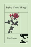 Saying These Things by Ronald Moran